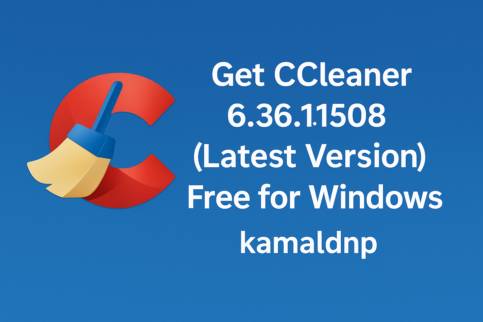 🧹 Get CCleaner 6.36.11508 (Latest Version) – Free for Windows | kamaldnp